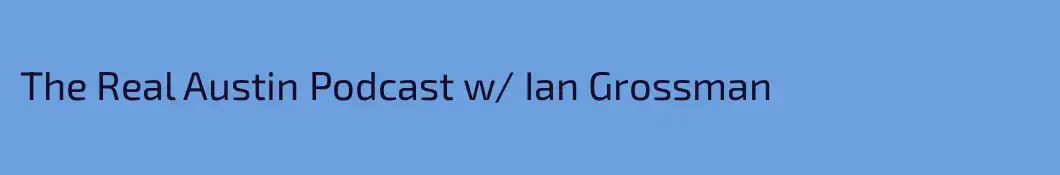 The Real Austin Podcast w/ Ian Grossman